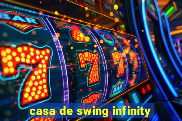 casa de swing infinity